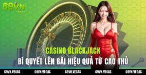Casino BlackJack bí quyết lên bài hiệu quả từ cao thủ 1 quan ly casino blackjack online 69vn